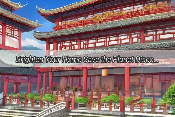 Brighten Your Home Save the Planet Discover the Best EnergySaving Light Bulbs in China